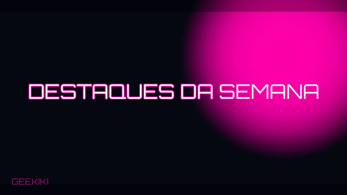 Resumo da semana Geekiki: o que bombaram entre 20 e 26 de setembro